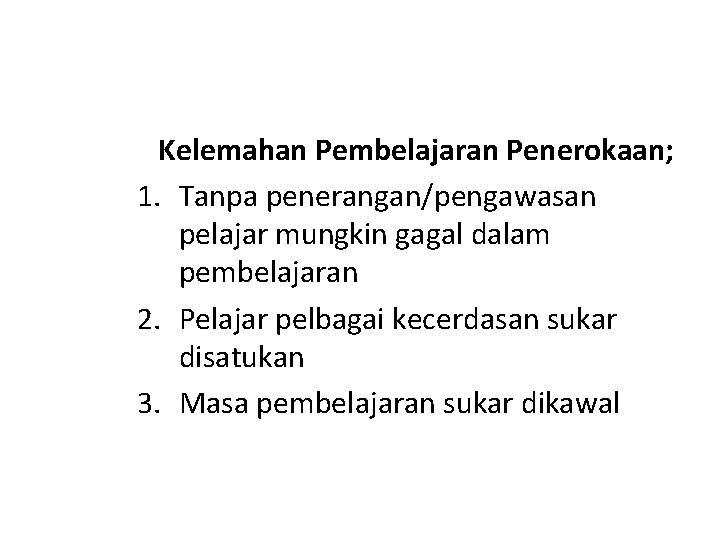 Kelemahan Pembelajaran Penerokaan; 1. Tanpa penerangan/pengawasan pelajar mungkin gagal dalam pembelajaran 2. Pelajar pelbagai