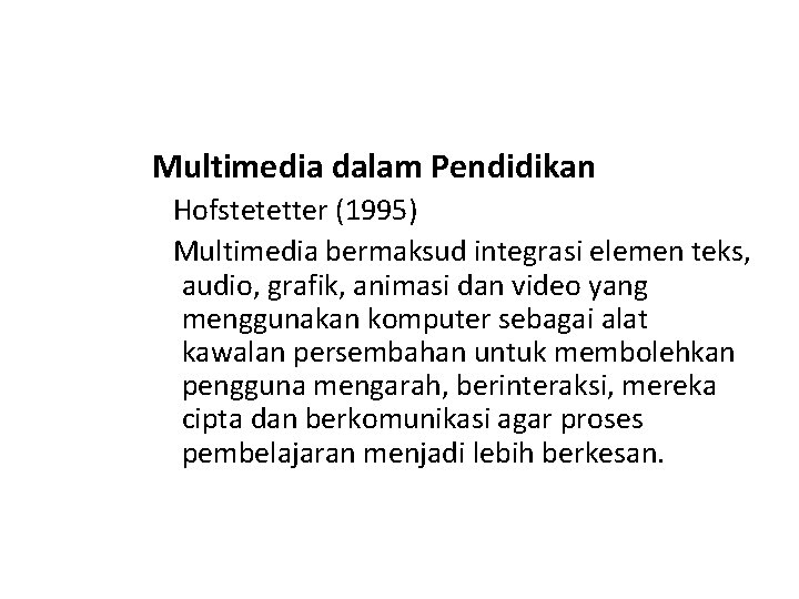 Multimedia dalam Pendidikan Hofstetetter (1995) Multimedia bermaksud integrasi elemen teks, audio, grafik, animasi dan