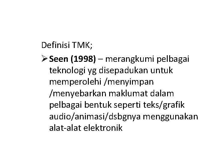 Definisi TMK; Ø Seen (1998) – merangkumi pelbagai teknologi yg disepadukan untuk memperolehi /menyimpan