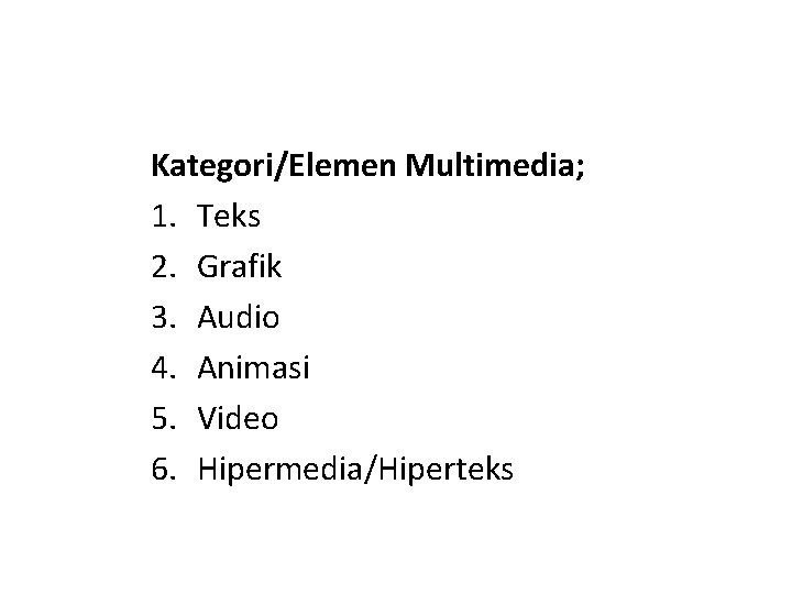 Kategori/Elemen Multimedia; 1. Teks 2. Grafik 3. Audio 4. Animasi 5. Video 6. Hipermedia/Hiperteks