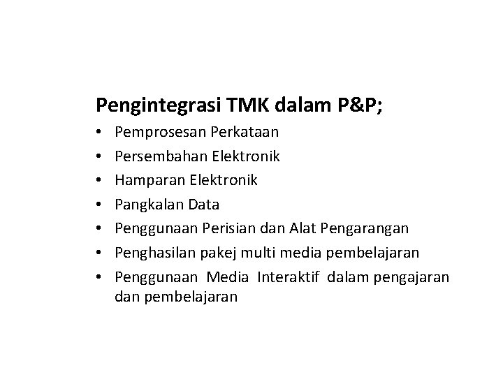 Pengintegrasi TMK dalam P&P; • • Pemprosesan Perkataan Persembahan Elektronik Hamparan Elektronik Pangkalan Data