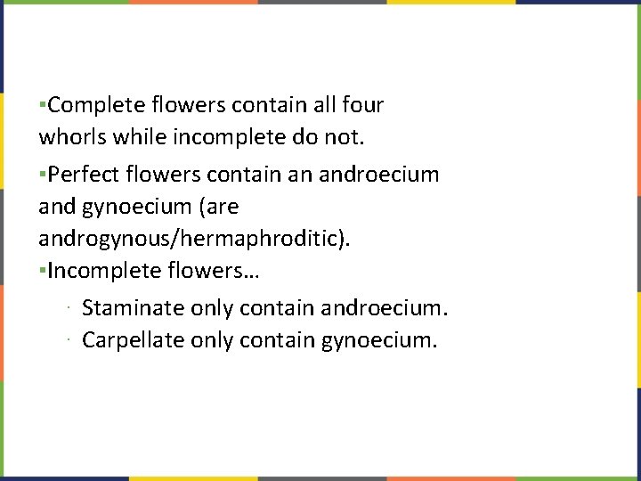 ▪Complete flowers contain all four whorls while incomplete do not. ▪Perfect flowers contain an