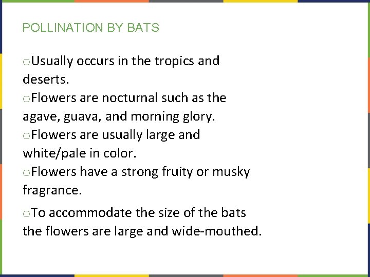 POLLINATION BY BATS o. Usually occurs in the tropics and deserts. o. Flowers are
