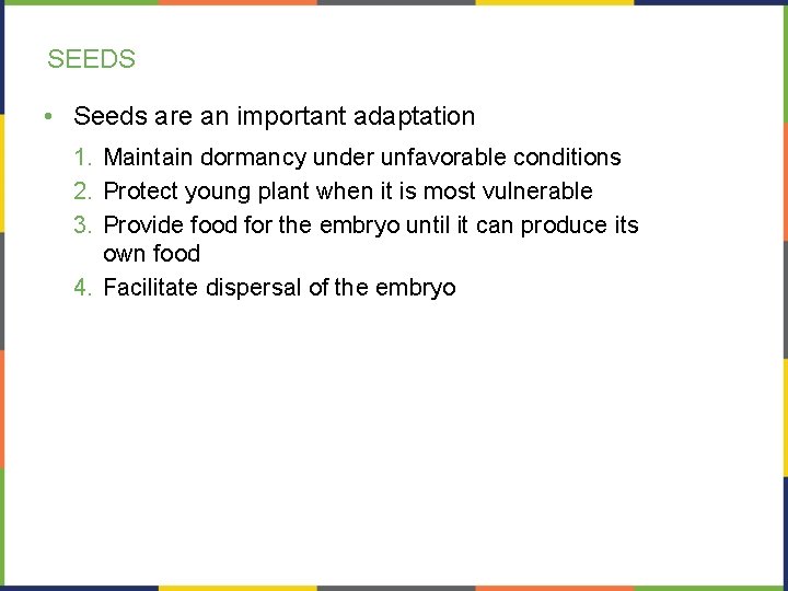 SEEDS • Seeds are an important adaptation 1. Maintain dormancy under unfavorable conditions 2.