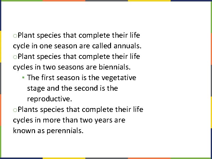 o. Plant species that complete their life cycle in one season are called annuals.