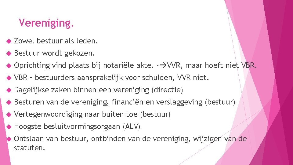 Vereniging. Zowel bestuur als leden. Bestuur wordt gekozen. Oprichting vind plaats bij notariële akte.