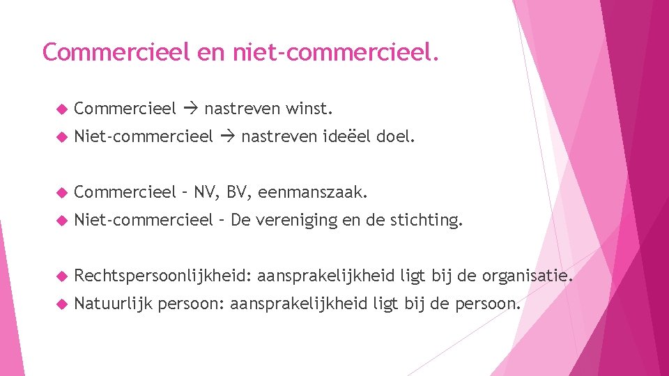 Commercieel en niet-commercieel. Commercieel nastreven winst. Niet-commercieel nastreven ideëel doel. Commercieel – NV, BV,
