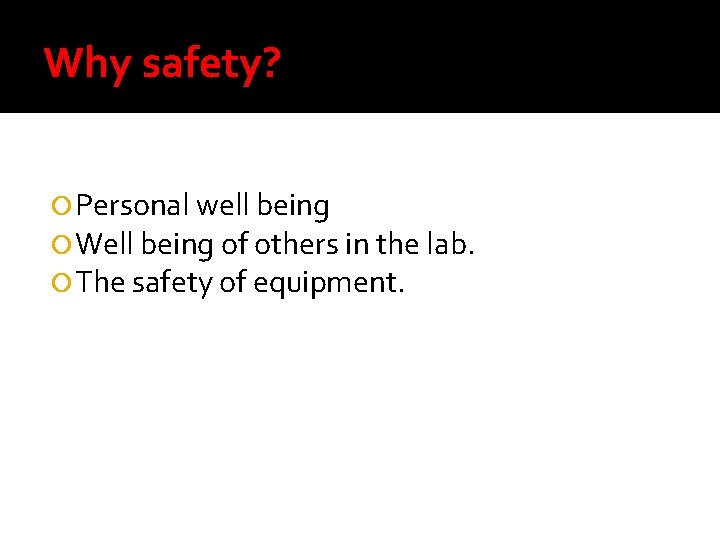 Why safety? Personal well being Well being of others in the lab. The safety