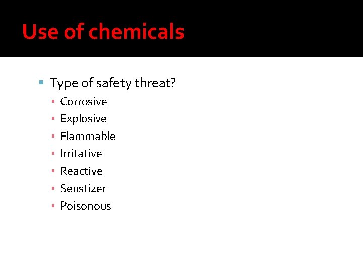 Use of chemicals Type of safety threat? ▪ Corrosive ▪ Explosive ▪ Flammable ▪