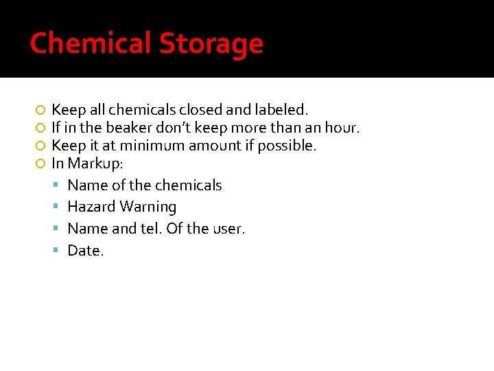 Chemical Storage Keep all chemicals closed and labeled. If in the beaker don’t keep