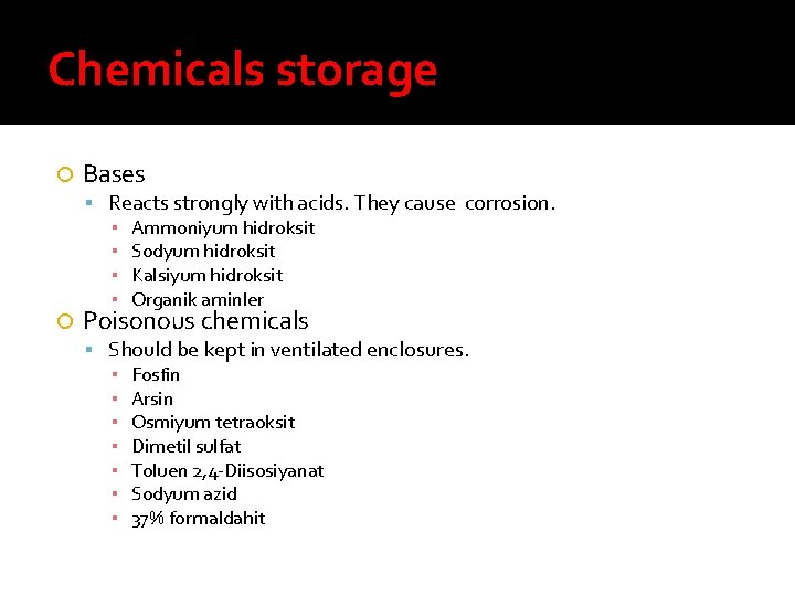 Chemicals storage Bases Reacts strongly with acids. They cause corrosion. ▪ Ammoniyum hidroksit ▪