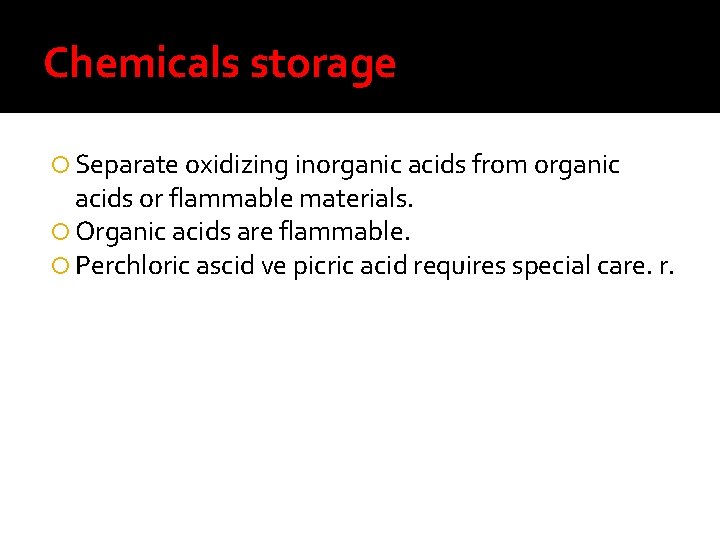 Chemicals storage Separate oxidizing inorganic acids from organic acids or flammable materials. Organic acids