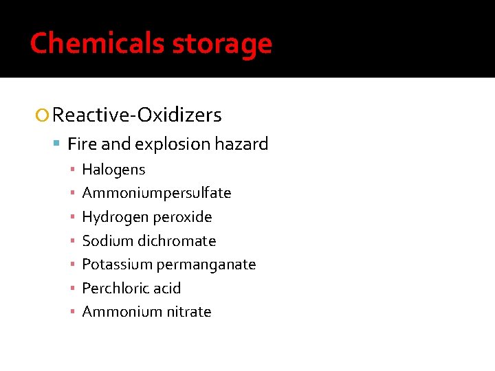 Chemicals storage Reactive-Oxidizers Fire and explosion hazard ▪ Halogens ▪ Ammoniumpersulfate ▪ Hydrogen peroxide