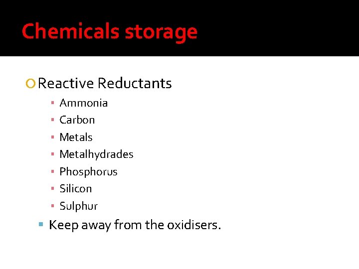 Chemicals storage Reactive Reductants ▪ ▪ ▪ ▪ Ammonia Carbon Metals Metalhydrades Phosphorus Silicon
