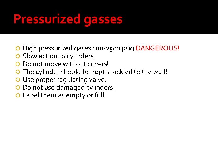 Pressurized gasses High pressurized gases 100 -2500 psig DANGEROUS! Slow action to cylinders. Do