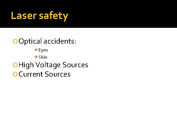 Laser safety Optical accidents: Eyes Skin High Voltage Sources Current Sources 