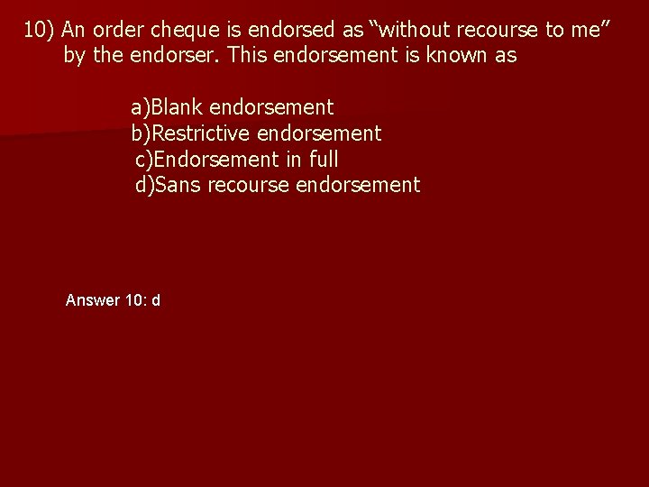 10) An order cheque is endorsed as “without recourse to me” by the endorser.