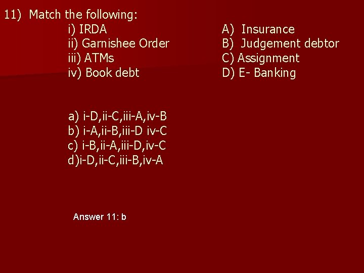 11) Match the following: i) IRDA ii) Garnishee Order iii) ATMs iv) Book debt