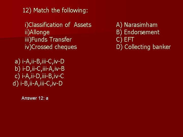 12) Match the following: i)Classification of Assets ii)Allonge iii)Funds Transfer iv)Crossed cheques a) i-A,