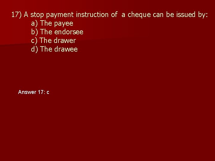 17) A stop payment instruction of a cheque can be issued by: a) The