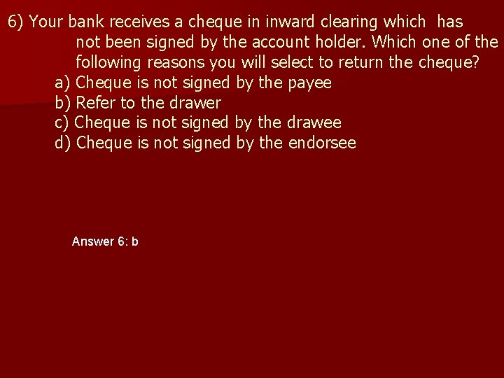 6) Your bank receives a cheque in inward clearing which has not been signed