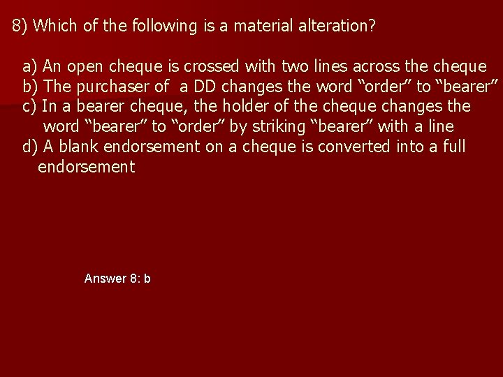 8) Which of the following is a material alteration? a) An open cheque is