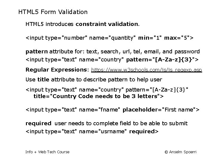HTML 5 Form Validation HTML 5 introduces constraint validation. <input type="number" name="quantity" min="1" max="5">