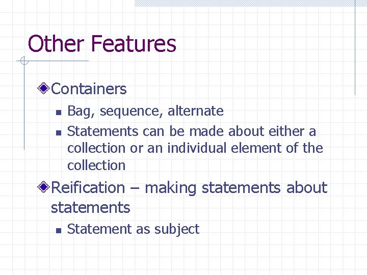 Other Features Containers n n Bag, sequence, alternate Statements can be made about either