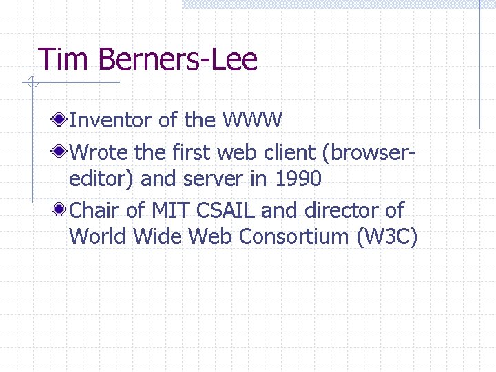 Tim Berners-Lee Inventor of the WWW Wrote the first web client (browsereditor) and server