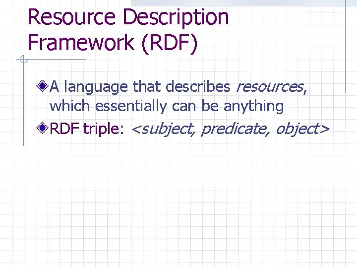 Resource Description Framework (RDF) A language that describes resources, which essentially can be anything