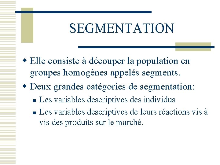 SEGMENTATION w Elle consiste à découper la population en groupes homogènes appelés segments. w