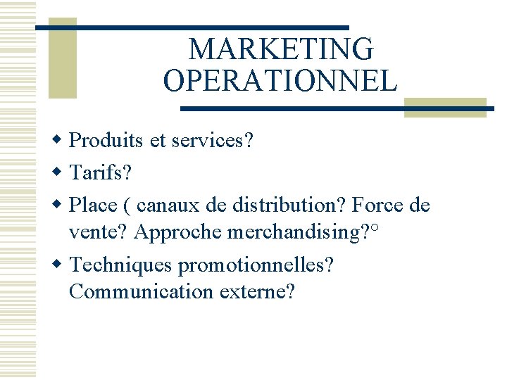 MARKETING OPERATIONNEL w Produits et services? w Tarifs? w Place ( canaux de distribution?