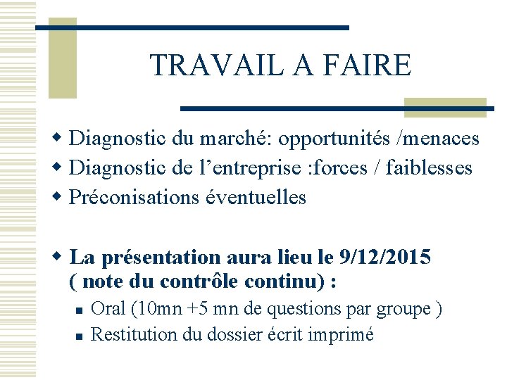 TRAVAIL A FAIRE w Diagnostic du marché: opportunités /menaces w Diagnostic de l’entreprise :