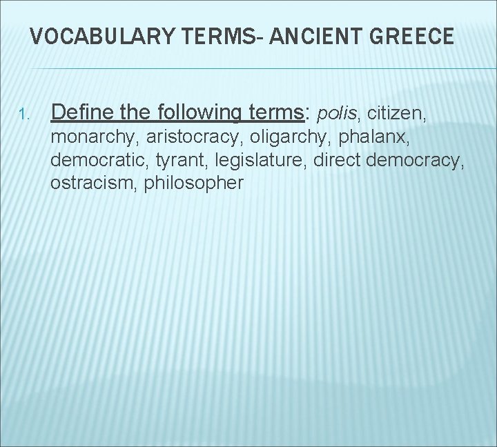 VOCABULARY TERMS- ANCIENT GREECE 1. Define the following terms: polis, citizen, monarchy, aristocracy, oligarchy,