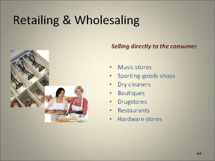 Retailing & Wholesaling Selling directly to the consumer • • Music stores Sporting-goods shops