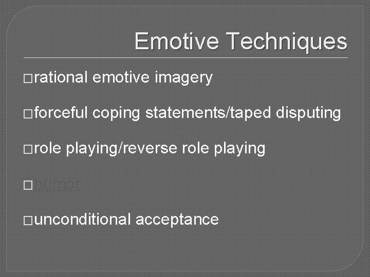 Emotive Techniques �rational emotive imagery �forceful coping statements/taped disputing �role playing/reverse role playing �humor