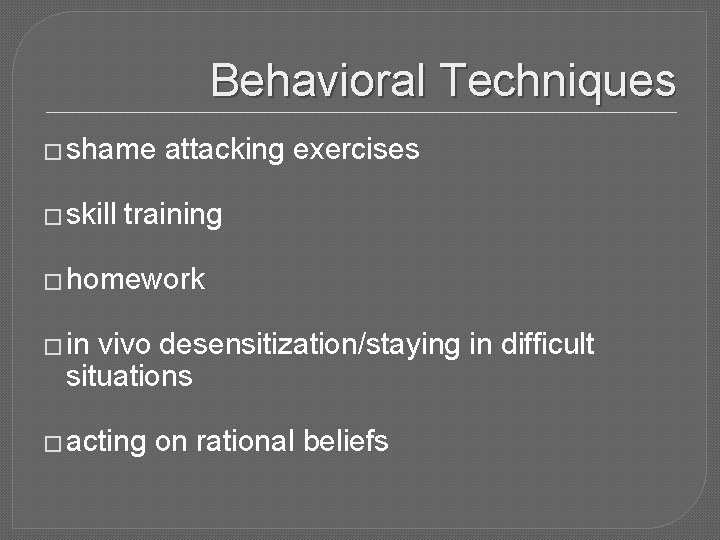 Behavioral Techniques � shame � skill attacking exercises training � homework � in vivo