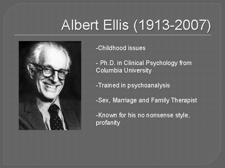 Albert Ellis (1913 -2007) -Childhood issues - Ph. D. in Clinical Psychology from Columbia