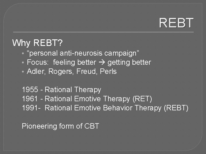 REBT Why REBT? • “personal anti-neurosis campaign” • Focus: feeling better getting better •