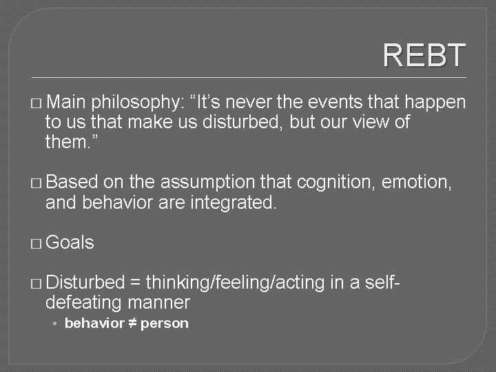 REBT � Main philosophy: “It’s never the events that happen to us that make