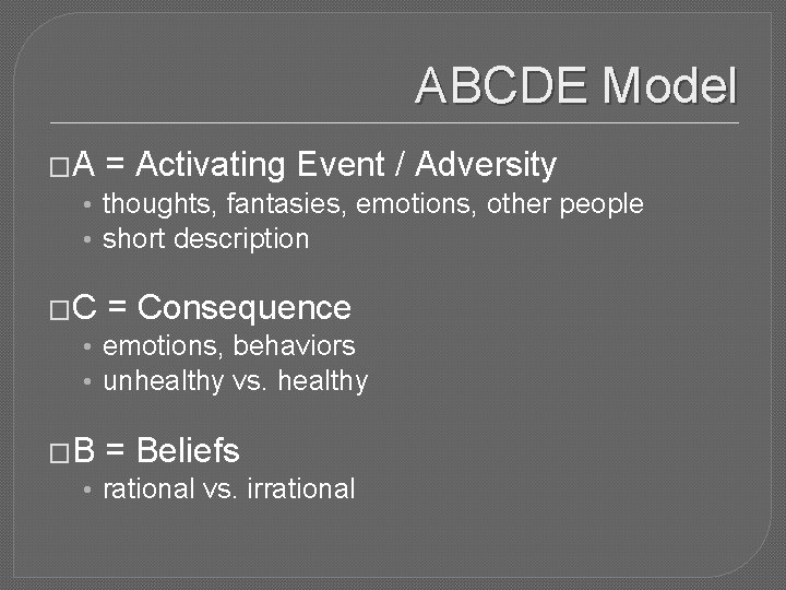 ABCDE Model �A = Activating Event / Adversity • thoughts, fantasies, emotions, other people