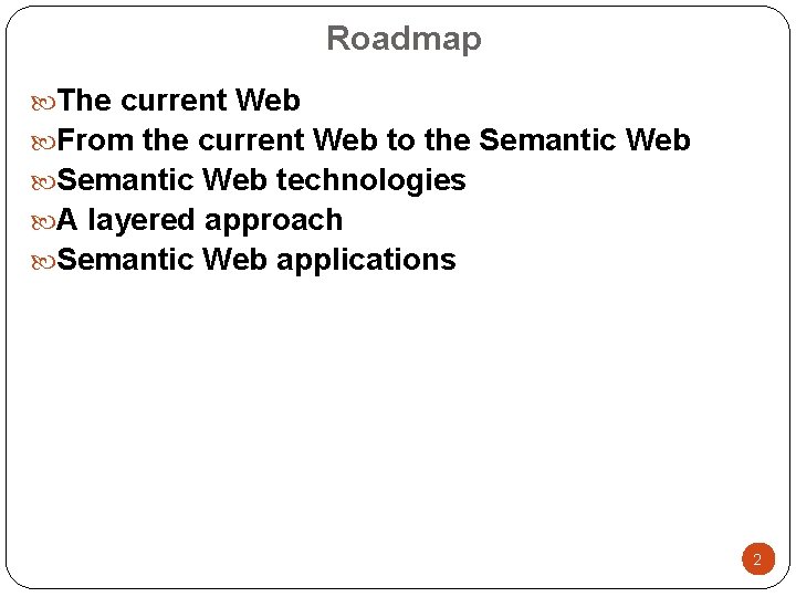 Roadmap The current Web From the current Web to the Semantic Web technologies A
