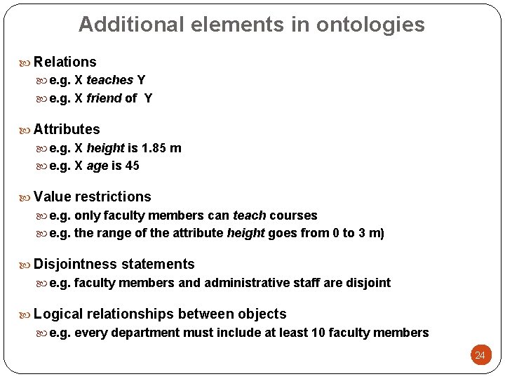 Additional elements in ontologies Relations e. g. X teaches Y e. g. X friend
