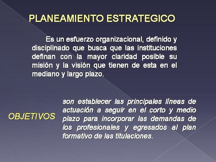 PLANEAMIENTO ESTRATEGICO Es un esfuerzo organizacional, definido y disciplinado que busca que las instituciones