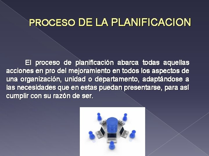 PROCESO DE LA PLANIFICACION El proceso de planificación abarca todas aquellas acciones en pro