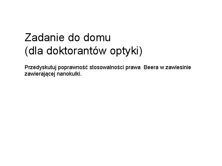 Zadanie do domu (dla doktorantów optyki) Przedyskutuj poprawność stosowalności prawa Beera w zawiesinie zawierającej
