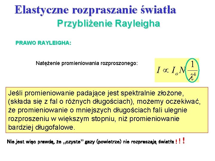 Elastyczne rozpraszanie światła Przybliżenie Rayleigha PRAWO RAYLEIGHA: Natężenie promieniowania rozproszonego: Jeśli promieniowanie padające jest