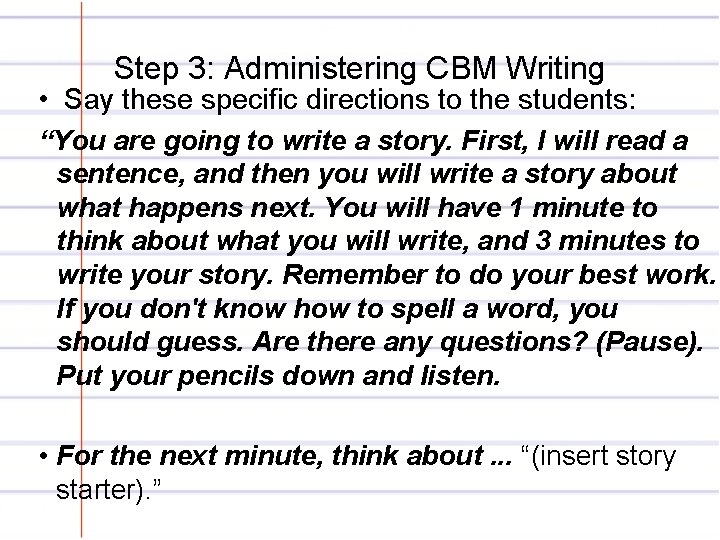 Step 3: Administering CBM Writing • Say these specific directions to the students: “You