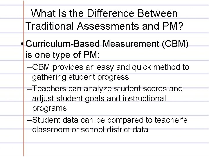 What Is the Difference Between Traditional Assessments and PM? • Curriculum-Based Measurement (CBM) is