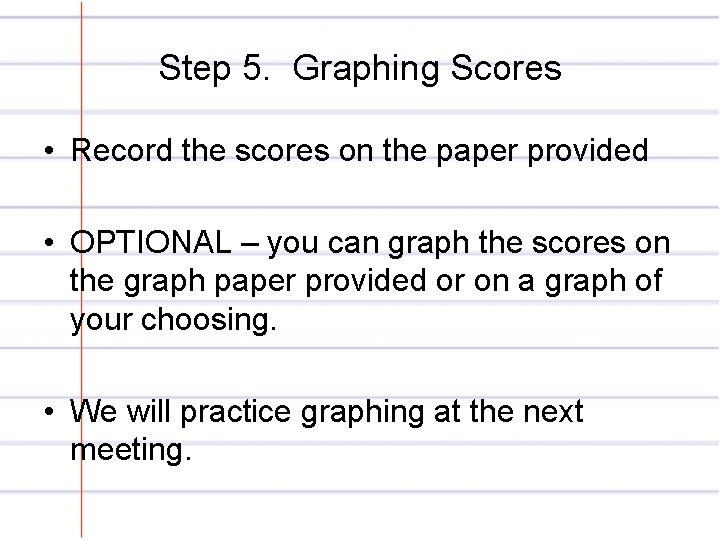 Step 5. Graphing Scores • Record the scores on the paper provided • OPTIONAL